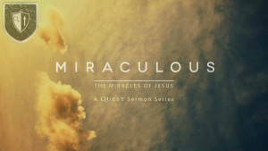 Sermon - Miraculous (May2016) Sermon Series